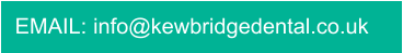 EMAIL: info@kewbridgedental.co.uk