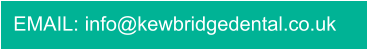 EMAIL: info@kewbridgedental.co.uk