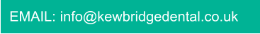 EMAIL: info@kewbridgedental.co.uk